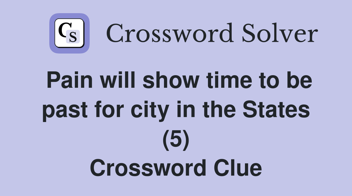 Pain will show time to be past for city in the States (5) Crossword